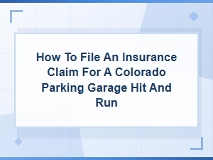 How to File a Colorado Parking Garage Hit and Run Claim