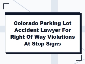 Colorado Parking Lot Stop Sign Accident Lawyer