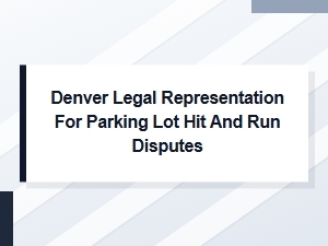Denver Legal Help for Parking Lot Hit and Run Disputes