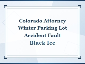 Fault for Black Ice Parking Lot Accidents in Colorado