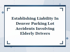 Denver Parking Lot Accidents: Liability for Elderly Drivers
