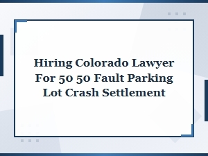 Hiring a Colorado Lawyer for a 50/50 Parking Lot Settlement
