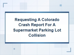 Request a Colorado Crash Report for a Parking Lot Collision