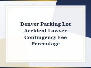 Denver Parking Lot Accident Lawyer Contingency Fees